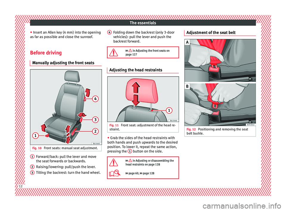 Seat Ibiza 5D 2016  Owners manual Edition 11.16 The essentials
● Inser
t
 an Allen key (4 mm) into the opening
as far as possible and close the sunroof.
Before driving Manual
 ly adjusting the front seats Fig. 10 
Front seats: manual seat adjustm