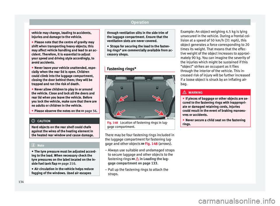 Seat Ibiza 5D 2016  Owners manual Edition 11.16 Operation
vehicle may change, leading to accidents,
injuries
 and d
amage to the vehicle.
● Please note that the centre of gravity may
shift when tr
 ansporting heavy objects; this
may affect vehicl