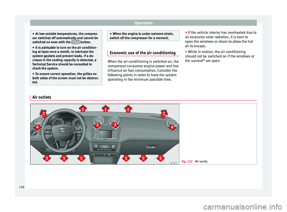 Seat Ibiza 5D 2016  Owners manual Edition 11.16 Operation
●
At lo w out
side temperatures, the compres-
sor switches off automatically and cannot be
switched on even with the  AUTO  button.
● It is advisable to turn on the air condition-
ing at