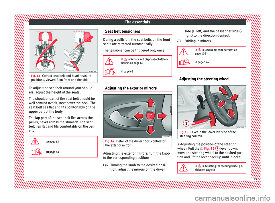 Seat Ibiza 5D 2016   Edition 11.16 User Guide The essentials
Fig. 13 
Correct seat belt and head restraint
pos ition
s, viewed from front and the side. To adjust the seat belt around your should-
er
s, a
dju

st the height of the seats.
The shoul