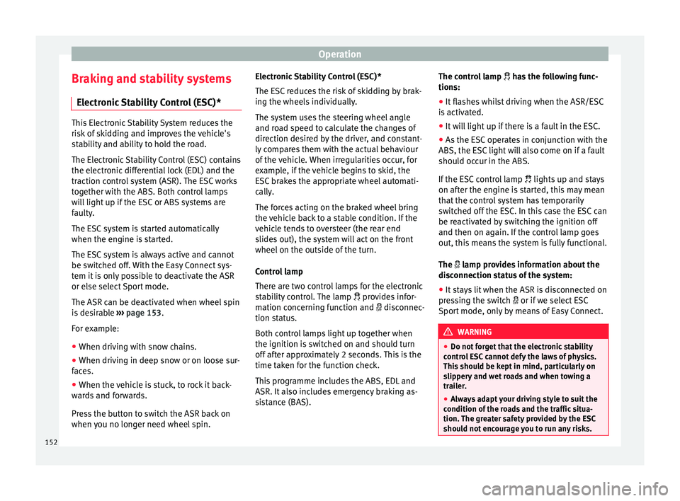 Seat Ibiza 5D 2016  Owners manual Edition 11.16 Operation
Braking and stability systems El ectr
onic
 Stability Control (ESC)*This Electronic Stability System reduces the
risk
 of

 skidding and improves the vehicle's
stability and ability to h