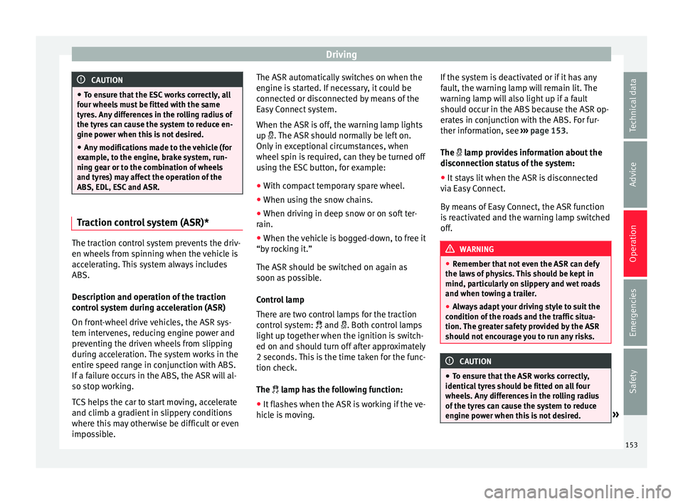 Seat Ibiza 5D 2016 Owners manual Edition 11.16 Driving
CAUTION
● To en s
ure that the ESC works correctly, all
four wheels must be fitted with the same
tyres. Any differences in the rolling radius of
the tyres can cause the system to reduce en-
Seat Ibiza 5D 2016 Owners manual Edition 11.16 Driving
CAUTION
● To en s
ure that the ESC works correctly, all
four wheels must be fitted with the same
tyres. Any differences in the rolling radius of
the tyres can cause the system to reduce en-