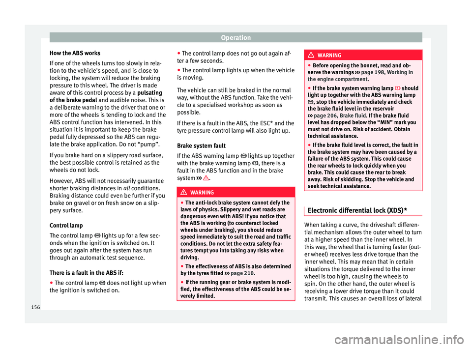 Seat Ibiza 5D 2016 Owners manual Edition 11.16 Operation
How the ABS works
If one of
the wheel
s turns too slowly in rela-
tion to the vehicle's speed, and is close to
locking, the system will reduce the braking
pressure to this wheel. The d Seat Ibiza 5D 2016 Owners manual Edition 11.16 Operation
How the ABS works
If one of
the wheel
s turns too slowly in rela-
tion to the vehicle's speed, and is close to
locking, the system will reduce the braking
pressure to this wheel. The d