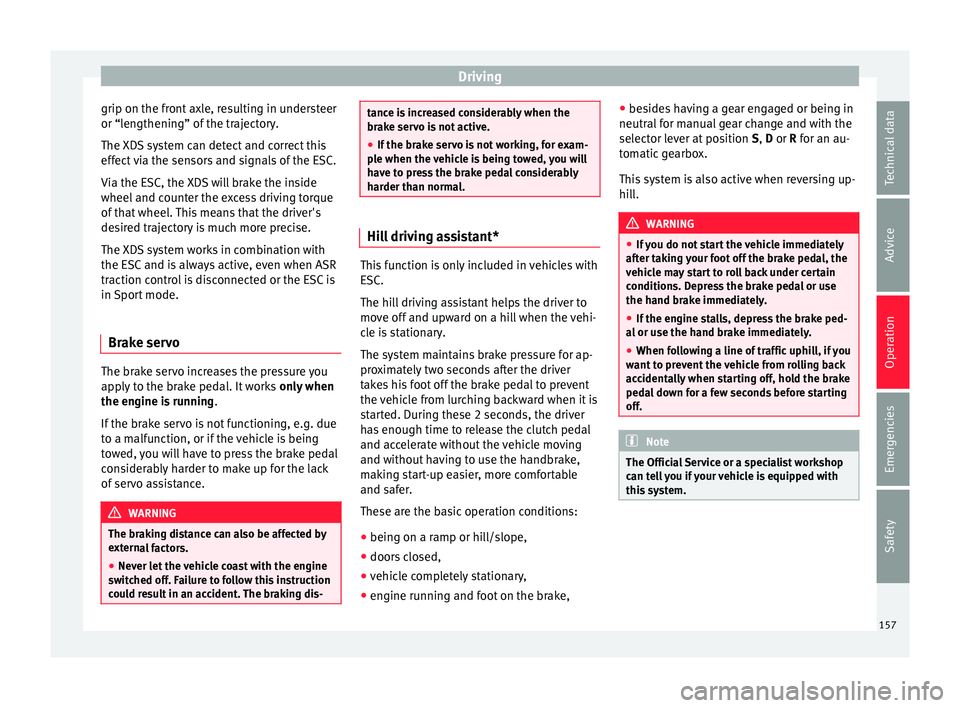 Seat Ibiza 5D 2016 Owners manual Edition 11.16 Driving
grip on the front axle, resulting in understeer
or “l en
g
thening” of the trajectory.
The XDS system can detect and correct this
effect via the sensors and signals of the ESC.
Via the ESC Seat Ibiza 5D 2016 Owners manual Edition 11.16 Driving
grip on the front axle, resulting in understeer
or “l en
g
thening” of the trajectory.
The XDS system can detect and correct this
effect via the sensors and signals of the ESC.
Via the ESC