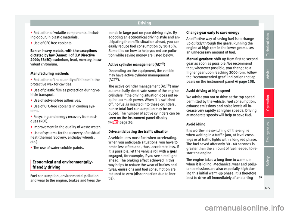 Seat Ibiza 5D 2016  Owners manual Edition 11.16 Driving
● Reduction of
 
volatile components, includ-
ing odour, in plastic materials.
● Use of CFC-free coolants.
Ban on heavy
  metals, with the exceptions
dictated by law (Annex II of ELV Direc