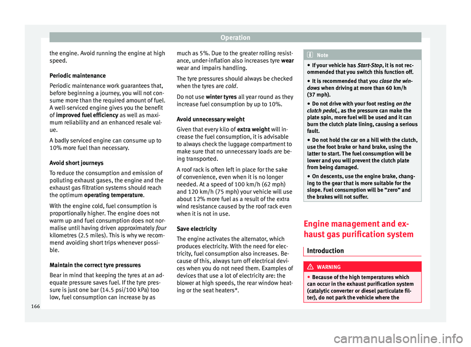 Seat Ibiza 5D 2016  Owners manual Edition 11.16 Operation
the engine. Avoid running the engine at high
s peed.
P eriodic
 maintenance
Periodic maintenance work guarantees that,
before beginning a journey, you will not con-
sume more than the requir