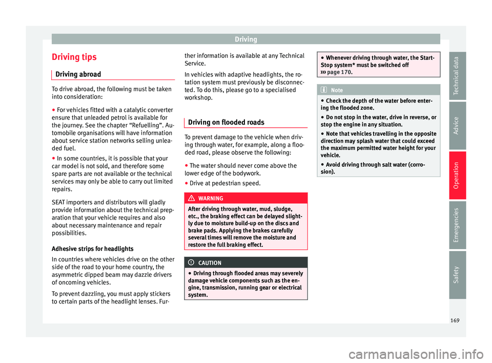 Seat Ibiza 5D 2016  Owners manual Edition 11.16 Driving
Driving tips Driv in
g abr
oadTo drive abroad, the following must be taken
into c
on

sideration:
● For vehicles fitted with a catalytic converter
ensur
 e that unleaded petrol is available 