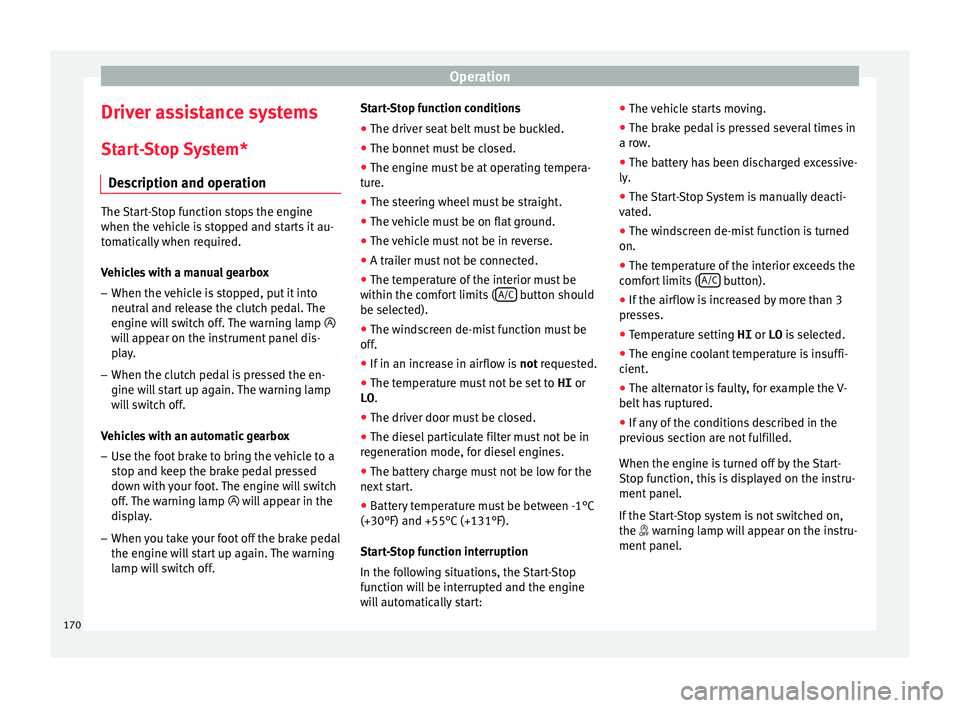 Seat Ibiza 5D 2016  Owners manual Edition 11.16 Operation
Driver assistance systems
St ar
t
-Stop System*
Description and operation The Start-Stop function stops the engine
when the v
ehic

le is stopped and starts it au-
tomatically when required.