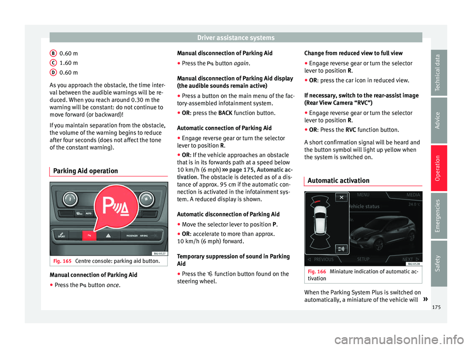 Seat Ibiza 5D 2016  Owners manual Edition 11.16 Driver assistance systems
0.60 m
1.60 m
0.60 m
As  
y
ou approach the obstacle, the time inter-
val between the audible warnings will be re-
duced. When you reach around 0.30 m the
warning will be con