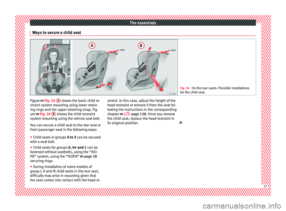 Seat Ibiza 5D 2016  Owners manual Edition 11.16 The essentials
Ways to secure a child seat Fig. 24 
On the rear seats: Possible installations
for the c hi
ld seat. Figure 
››› 
Fig. 24
 A  shows the basic child re-
s tr
aint

 system mounting