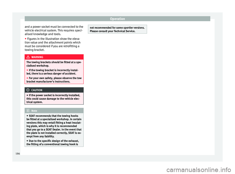 Seat Ibiza 5D 2016  Owners manual Edition 11.16 Operation
and a power socket must be connected to the
v ehic
l
e electrical system. This requires speci-
alised knowledge and tools.
● Figures in the illustration show the eleva-
tion value and the 