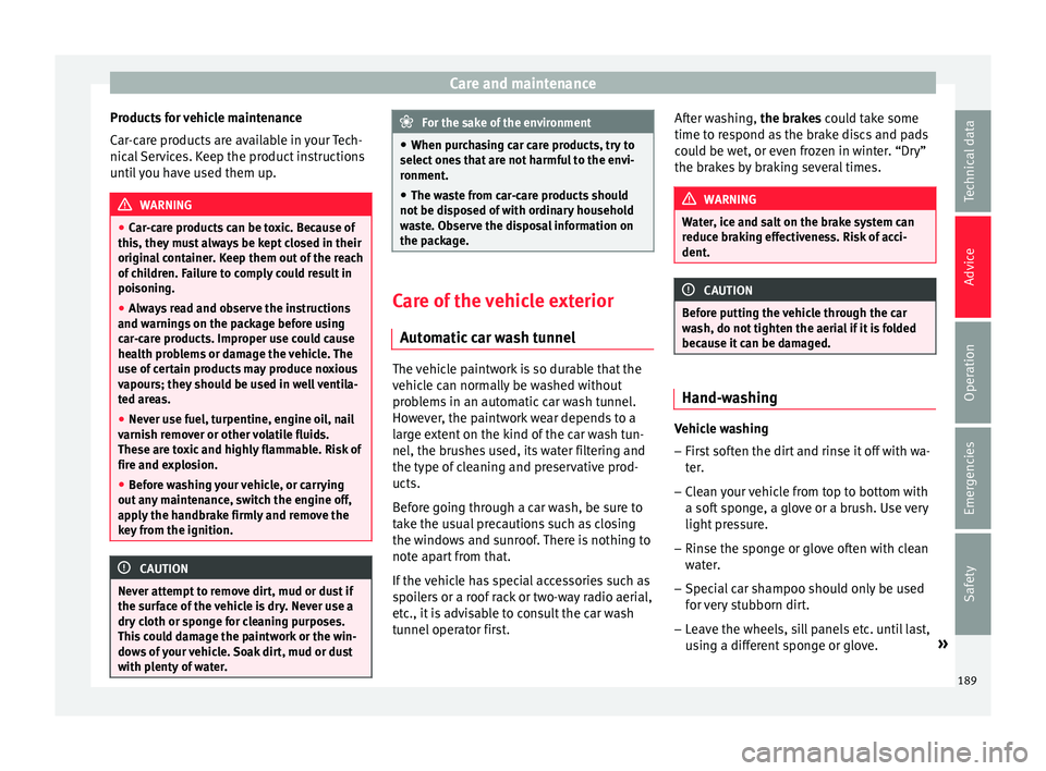 Seat Ibiza 5D 2016  Owners manual Edition 11.16 Care and maintenance
Products for vehicle maintenance
C ar
-c
are products are available in your Tech-
nical Services. Keep the product instructions
until you have used them up. WARNING
● Car -c

ar