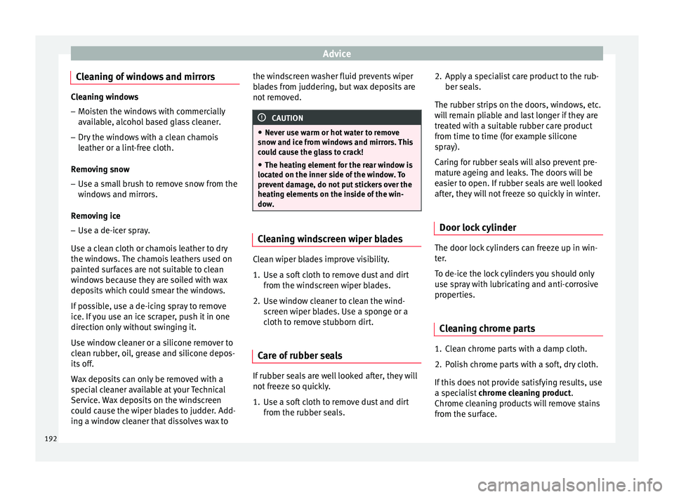 Seat Ibiza 5D 2016 Owners manual Edition 11.16 Advice
Cleaning of windows and mirrors Cleaning windows
– Moisten the windows with commercially
avai l
able, alcohol based glass cleaner.
– Dry the windows with a clean chamois
leather or a lint
Seat Ibiza 5D 2016 Owners manual Edition 11.16 Advice
Cleaning of windows and mirrors Cleaning windows
– Moisten the windows with commercially
avai l
able, alcohol based glass cleaner.
– Dry the windows with a clean chamois
leather or a lint