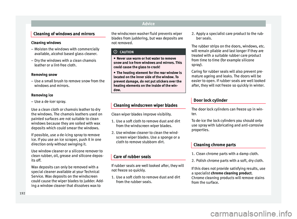 Seat Ibiza 5D 2016  Owners manual Edition 11.16 Advice
Cleaning of windows and mirrors Cleaning windows
– Moisten the windows with commercially
avai l
able, alcohol based glass cleaner.
– Dry the windows with a clean chamois
leather or a lint

