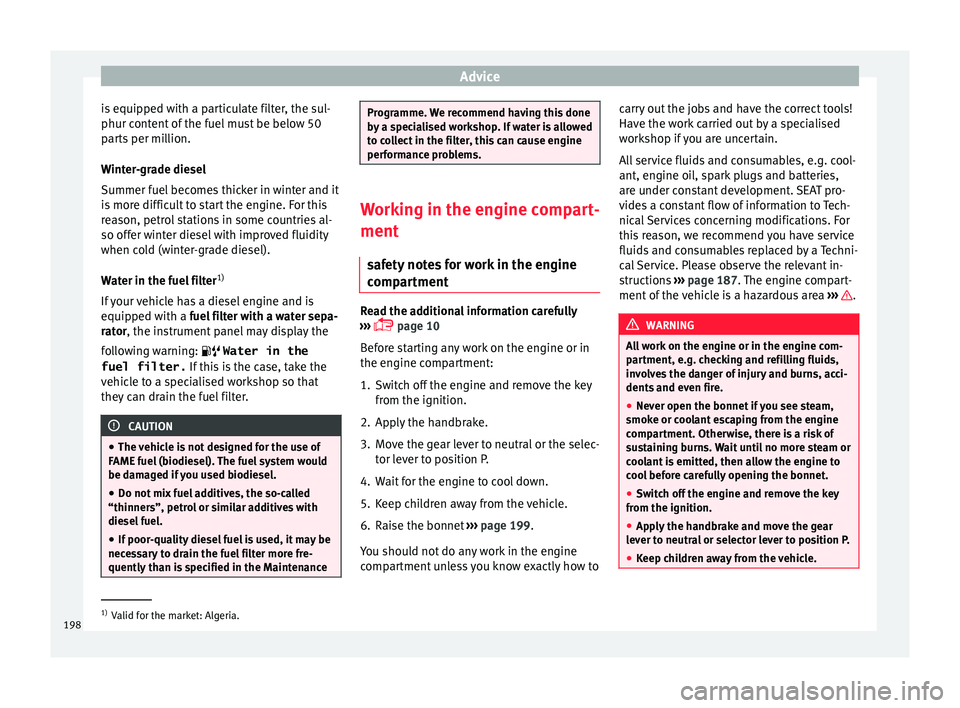 Seat Ibiza 5D 2016  Owners manual Edition 11.16 Advice
is equipped with a particulate filter, the sul-
phur c ont
ent
 of the fuel must be below 50
parts per million.
Winter-grade diesel
Summer fuel becomes thicker in winter and it
is more difficul