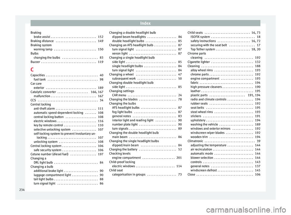 Seat Ibiza 5D 2016  Owners manual Edition 11.16 Index
Braking brak
e a
ssist . . . . . . . . . . . . . . . . . . . . . . . . . . . . 152
Braking distance  . . . . . . . . . . . . . . . . . . . . . . . . . 149
Braking system warning lamp  . . . . . 