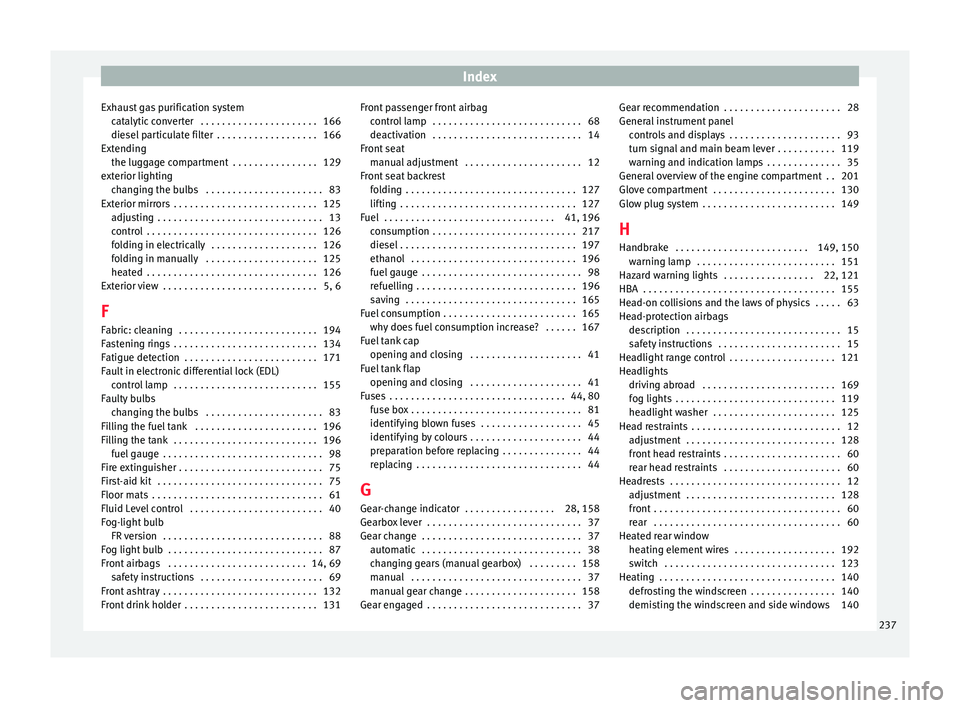 Seat Ibiza 5D 2016  Owners manual Edition 11.16 Index
Exhaust gas purification system cat
alytic
 converter  . . . . . . . . . . . . . . . . . . . . . . 166
diesel particulate filter  . . . . . . . . . . . . . . . . . . . 166
Extending the luggage 