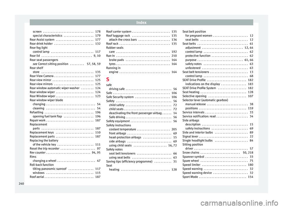 Seat Ibiza 5D 2016  Owners manual Edition 11.16 Index
screen  . . . . . . . . . . . . . . . . . . . . . . . . . . . . . . . . 178
s pec
i
al characteristics  . . . . . . . . . . . . . . . . . . . 179
Rear Assist system  . . . . . . . . . . . . . . 