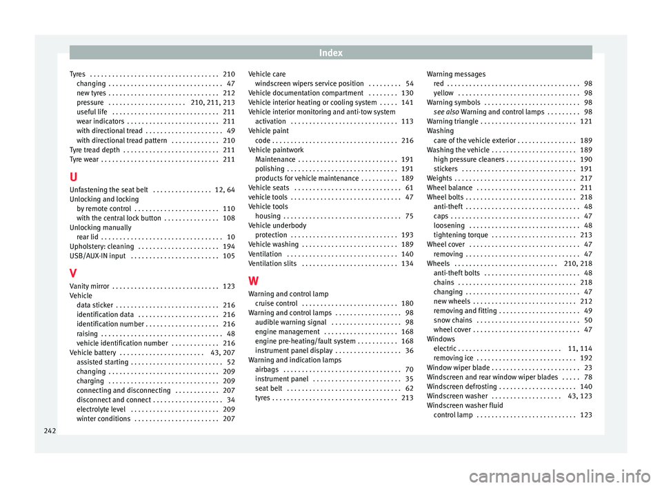 Seat Ibiza 5D 2016  Owners manual Edition 11.16 Index
Tyres  . . . . . . . . . . . . . . . . . . . . . . . . . . . . . . . . . . . 210 ch
an
ging  . . . . . . . . . . . . . . . . . . . . . . . . . . . . . . . 47
new tyres  . . . . . . . . . . . . .