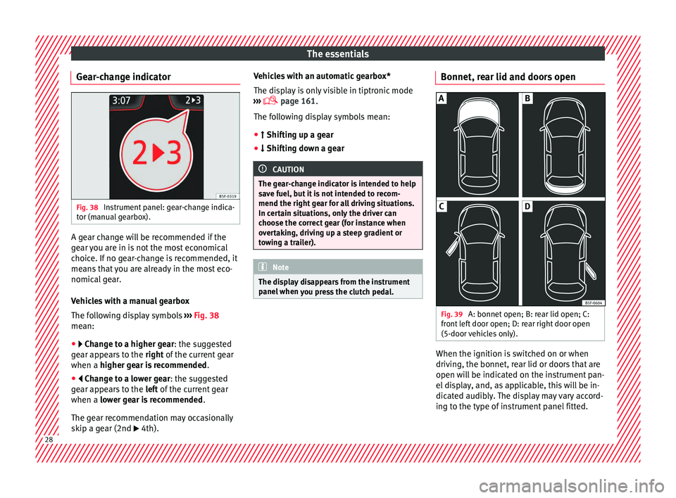 Seat Ibiza 5D 2016  Owners manual Edition 11.16 The essentials
Gear-change indicator Fig. 38 
Instrument panel: gear-change indica-
t or (m
anual
 gearbox). A gear change will be recommended if the
g
e
ar 

you are in is not the most economical
cho