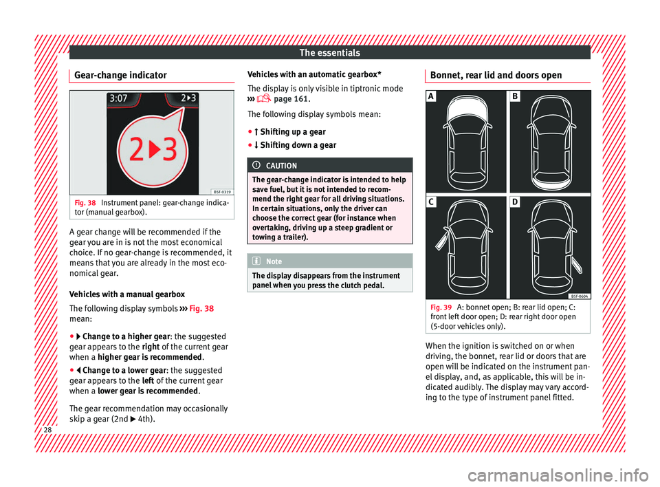 Seat Ibiza 5D 2016   Edition 11.16 Owners Guide The essentials
Gear-change indicator Fig. 38 
Instrument panel: gear-change indica-
t or (m
anual
 gearbox). A gear change will be recommended if the
g
e
ar 

you are in is not the most economical
cho