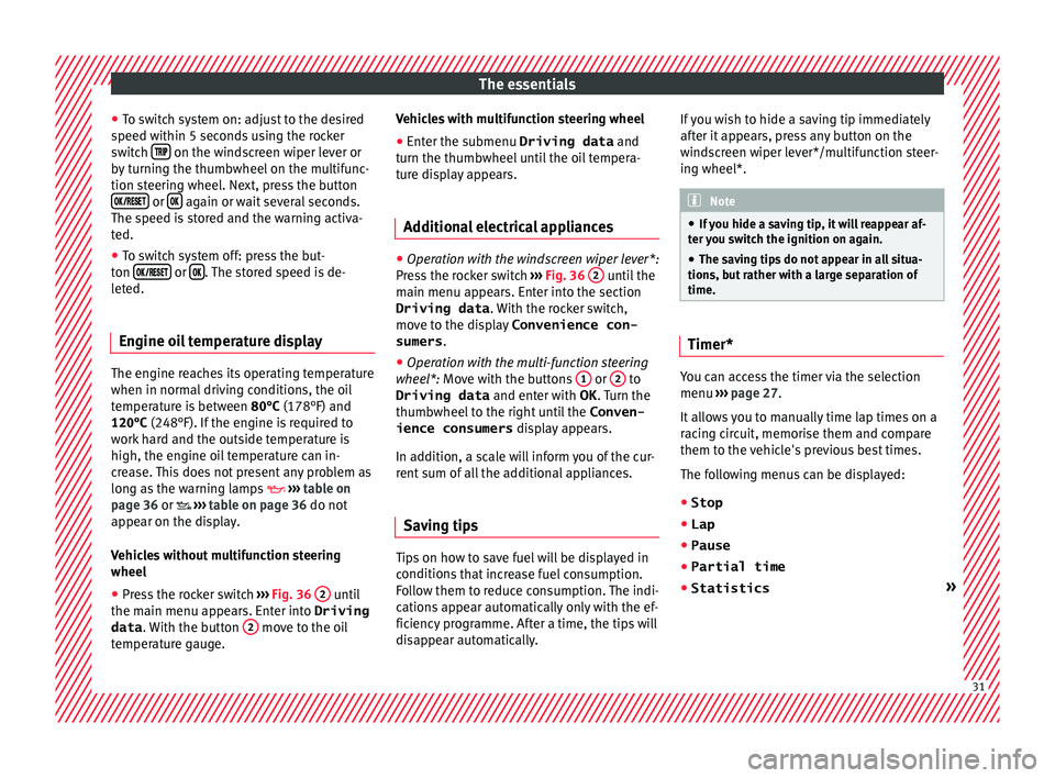 Seat Ibiza 5D 2016  Owners manual Edition 11.16 The essentials
● To sw
it
ch system on: adjust to the desired
speed within 5 seconds using the rocker
switch    on the windscreen wiper lever or
b y
 t

urning the thumbwheel on the mult