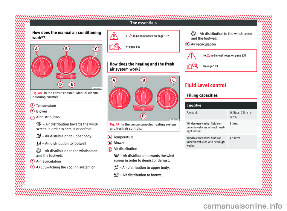 Seat Ibiza 5D 2016  Owners manual Edition 11.16 The essentials
How does the manual air conditioning
w ork*? Fig. 48 
In the centre console: Manual air con-
ditionin g c
ontr
ols Temperature
Blo
w
er
Air di

stribution
  – Air distribution towa