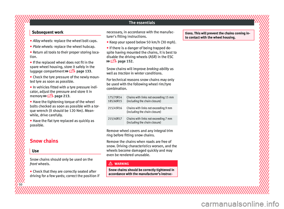 Seat Ibiza 5D 2016  Owners manual Edition 11.16 The essentials
Subsequent work ●
Alloy wheels:  repl ace the wheel bolt caps.
● Plate wheels: repl
 ace the wheel hubcap.
● Return all tools to their proper storing loca-
tion.
● If the replac