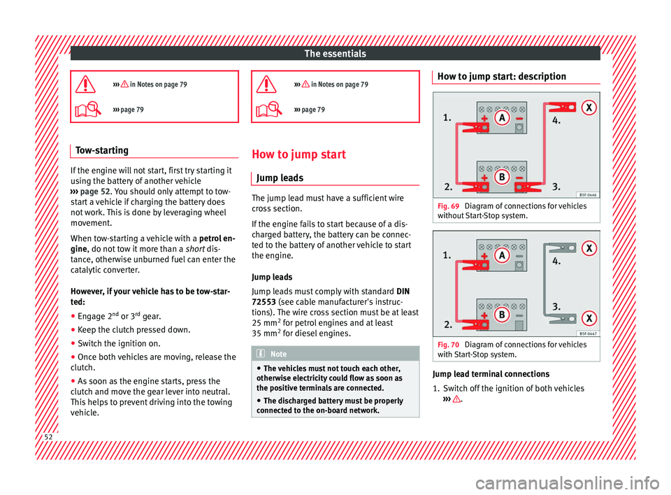 Seat Ibiza 5D 2016  Owners manual Edition 11.16 The essentials
›››  in Notes on page 79
›››  page 79 Tow-starting
If the engine will not start, first try starting it
us
in

g the battery of another vehicle
›››  page 52. You 