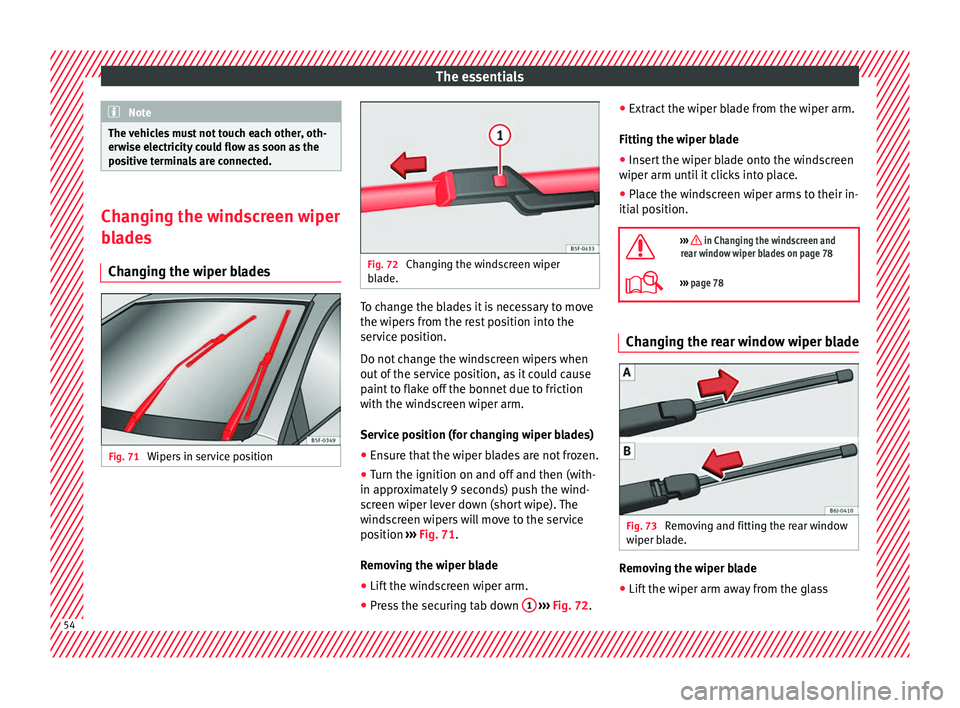 Seat Ibiza 5D 2016  Owners manual Edition 11.16 The essentials
Note
The vehicles must not touch each other, oth-
erw i
se electricity could flow as soon as the
positive terminals are connected. Changing the windscreen wiper
bl
a

des
Changing the w