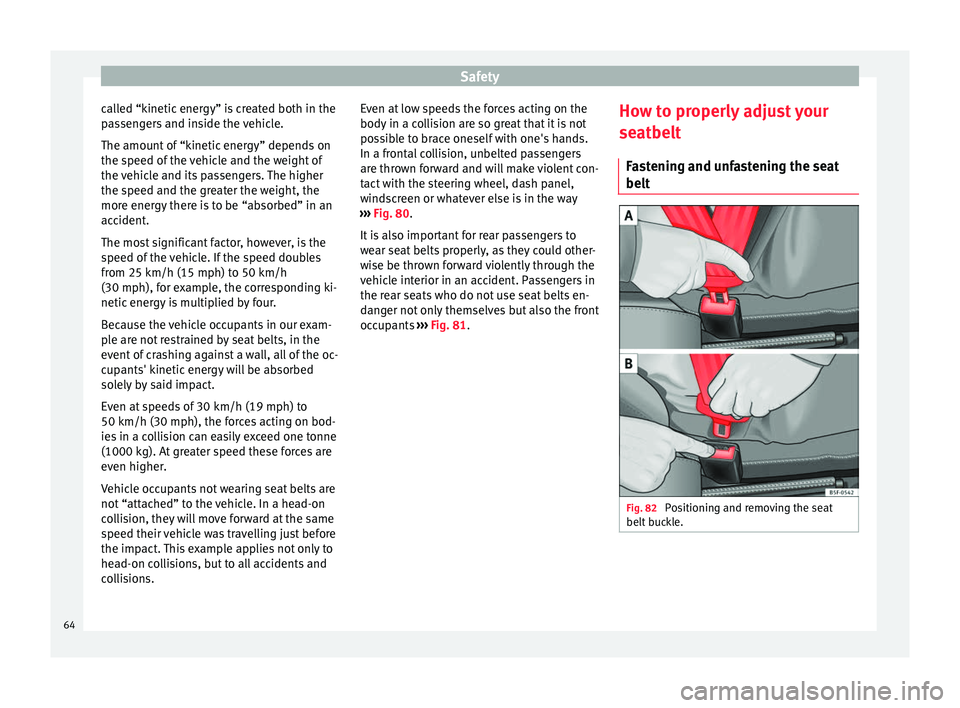 Seat Ibiza 5D 2016  Owners manual Edition 11.16 Safety
called “kinetic energy” is created both in the
p a
s
sengers and inside the vehicle.
The amount of “kinetic energy” depends on
the speed of the vehicle and the weight of
the vehicle and