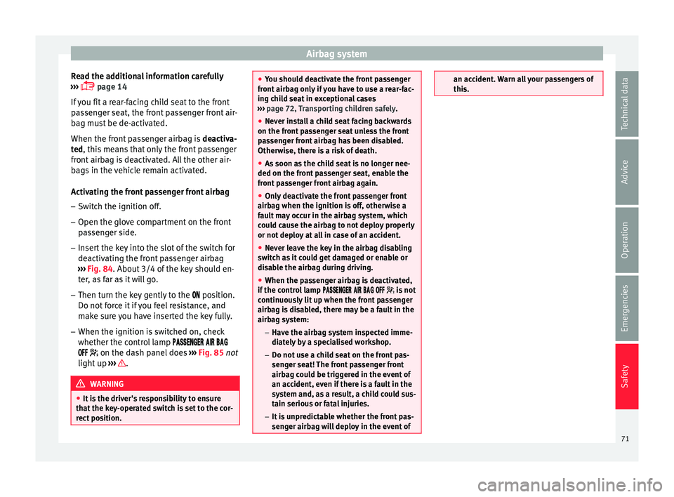 Seat Ibiza 5D 2016  Owners manual Edition 11.16 Airbag system
Read the additional information carefully
› ›
›
  page 14
If you fit a rear-facing child seat to the front
passenger seat, the front passenger front air-
bag must be de-activate