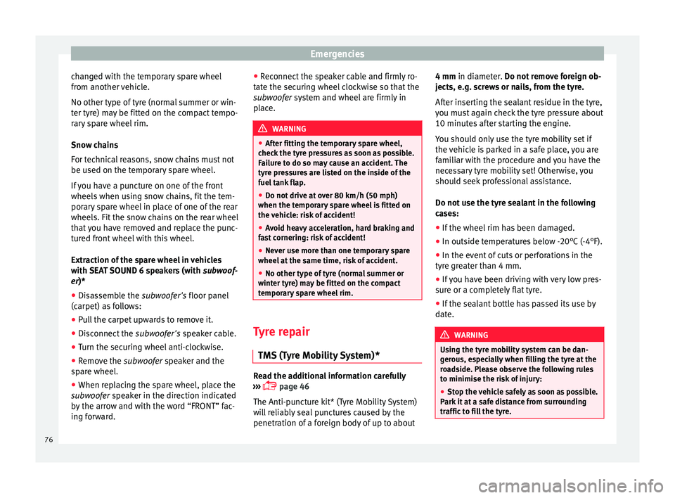 Seat Ibiza 5D 2016  Owners manual Edition 11.16 Emergencies
changed with the temporary spare wheel
fr om another 
v
ehicle.
No other type of tyre (normal summer or win-
ter tyre) may be fitted on the compact tempo-
rary spare wheel rim.
Snow chains