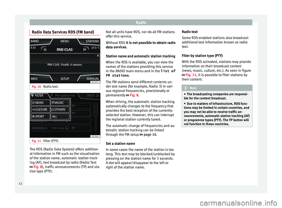 Seat Ibiza 5D 2016  MEDIA SYSTEM TOUCH - COLOUR Radio
Radio Data Services RDS (FM band) Fig. 10 
Radio text. Fig. 11 
Filter (PTY). The RDS (Radio Data System) offers addition-
al
 inf
ormation in FM such as the visualisation
of the station name, a