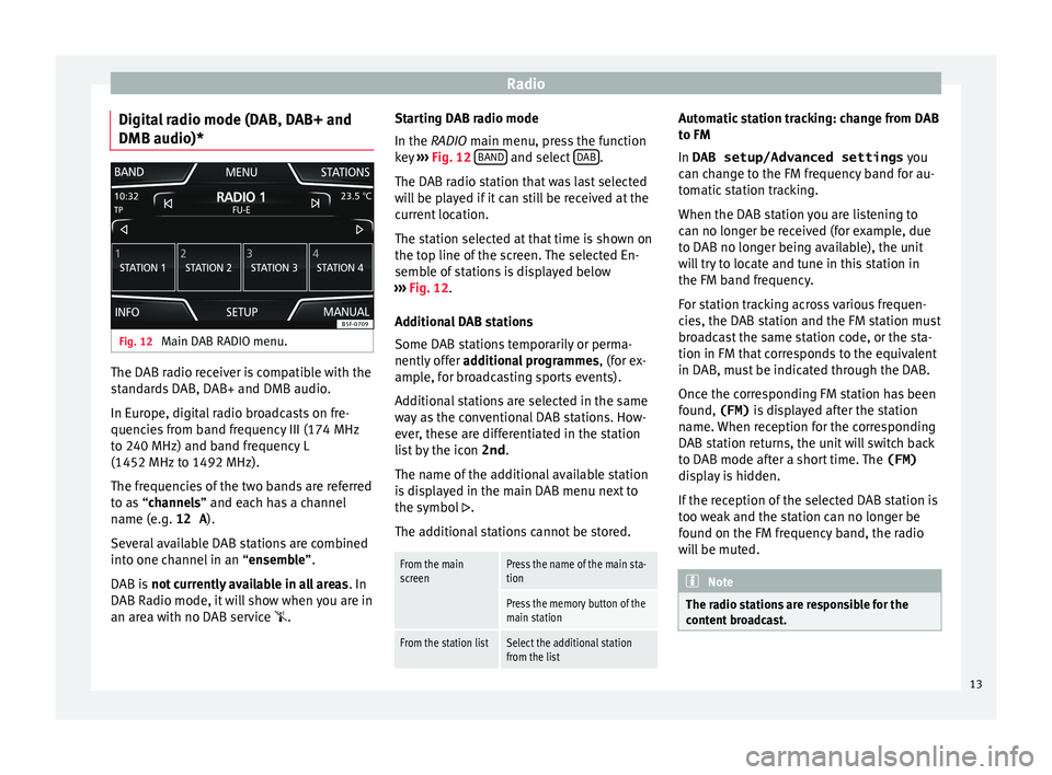 Seat Ibiza 5D 2016 MEDIA SYSTEM TOUCH - COLOUR Radio
Digital radio mode (DAB, DAB+ and
DMB audio)* Fig. 12
Main DAB RADIO menu. The DAB radio receiver is compatible with the
s
t
andards DAB, DAB+ and DMB audio.
In Europe, digital radio broadcasts Seat Ibiza 5D 2016 MEDIA SYSTEM TOUCH - COLOUR Radio
Digital radio mode (DAB, DAB+ and
DMB audio)* Fig. 12
Main DAB RADIO menu. The DAB radio receiver is compatible with the
s
t
andards DAB, DAB+ and DMB audio.
In Europe, digital radio broadcasts