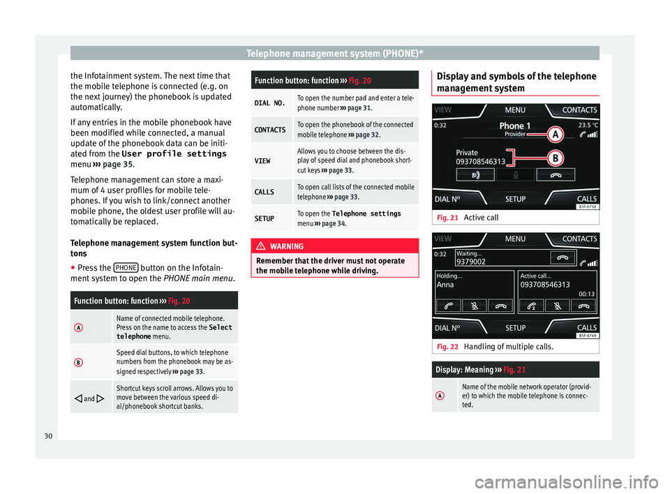 Seat Ibiza 5D 2016  MEDIA SYSTEM TOUCH - COLOUR Telephone management system (PHONE)*
the Infotainment system. The next time that
the mo b
ile telephone is connected (e.g. on
the next journey) the phonebook is updated
automatically.
If any entries i