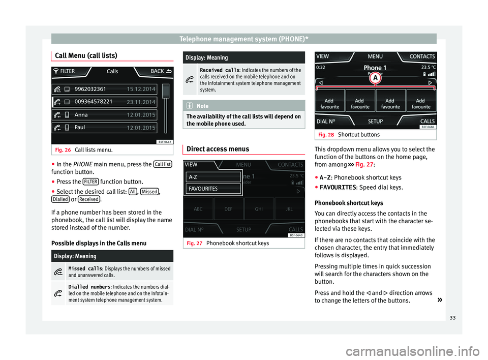 Seat Ibiza 5D 2016  MEDIA SYSTEM TOUCH - COLOUR Telephone management system (PHONE)*
Call Menu (call lists) Fig. 26 
Call lists menu. ●
In the PHONE m ain menu, pr
ess the Call list function button.
● Press the  FIL
TER  function button.
● Se