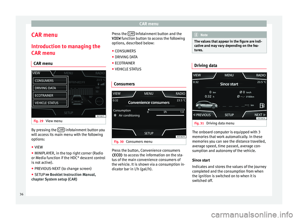 Seat Ibiza 5D 2016  MEDIA SYSTEM TOUCH - COLOUR CAR menu
CAR menu Intr oduction t
o managing the
CAR menu
CAR menu Fig. 29 
View menu By pressing the 
CAR  infotainment button you
w i

ll access its main menu with the following
options:
● VIEW
�