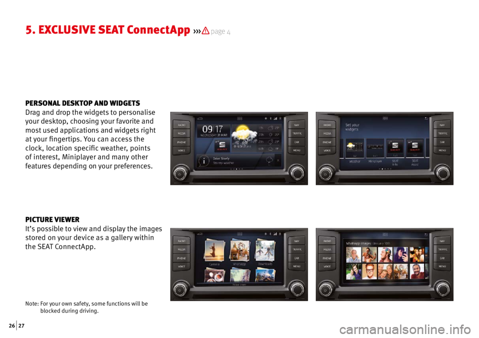 Seat Ibiza 5D 2016  Apps  26 | 27
5. Ex CLUSIVE  SEAT ConnectA pp >>>  page 4
PERSONAL DESKTOP AND WIDGETS
Drag and drop the widgets to personalise 
your desktop, choosing your favorite and 
most used applications and widgets