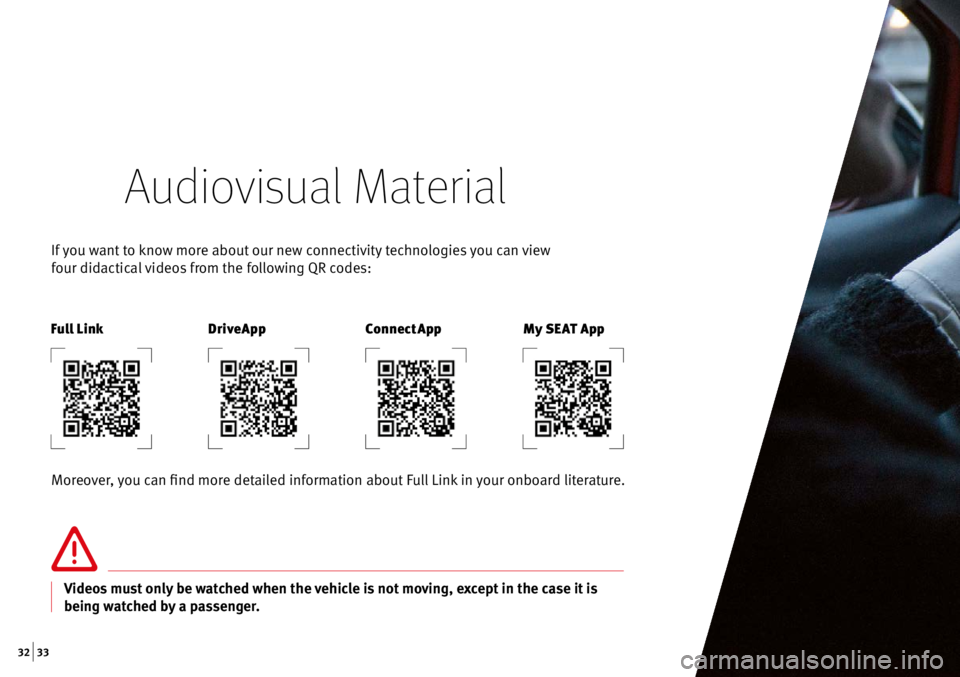 Seat Ibiza 5D 2016 Apps 32 | 33
Audiovisual Material
If you want to know more about our new connectivity technologies you can view
four didactical videos from the following QR codes:
Moreover, you can find more detailed i Seat Ibiza 5D 2016 Apps 32 | 33
Audiovisual Material
If you want to know more about our new connectivity technologies you can view
four didactical videos from the following QR codes:
Moreover, you can find more detailed i