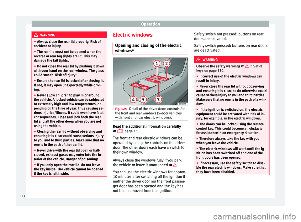 Seat Ibiza SC 2016 Owners manual Operation
WARNING
● Alw a
ys close the rear lid properly. Risk of
accident or injury.
● The rear lid must not be opened when the
rever
se or rear fog lights are lit. This may
damage the tail ligh Seat Ibiza SC 2016 Owners manual Operation
WARNING
● Alw a
ys close the rear lid properly. Risk of
accident or injury.
● The rear lid must not be opened when the
rever
se or rear fog lights are lit. This may
damage the tail ligh