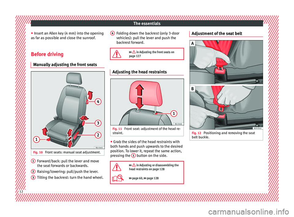 Seat Ibiza SC 2016 User Guide The essentials
● Inser
t
 an Allen key (4 mm) into the opening
as far as possible and close the sunroof.
Before driving Manual
 ly adjusting the front seats Fig. 10 
Front seats: manual seat adjustm