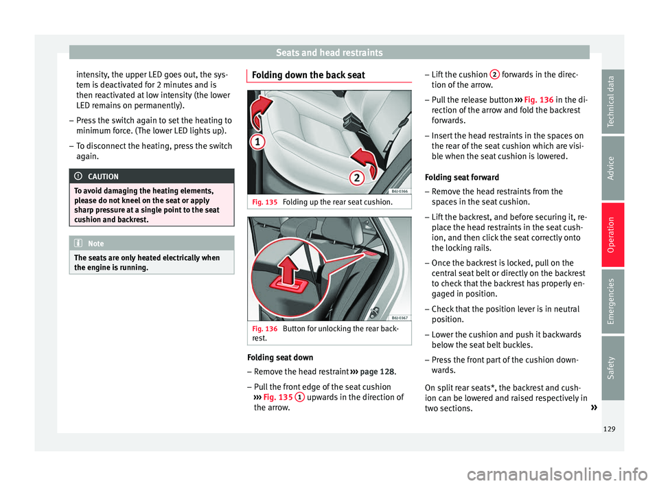 Seat Ibiza SC 2016  Owners manual Seats and head restraints
intensity, the upper LED goes out, the sys-
t em i
s
 deactivated for 2 minutes and is
then reactivated at low intensity (the lower
LED remains on permanently).
– Press the