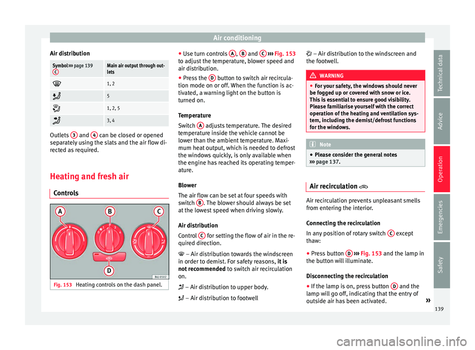 Seat Ibiza SC 2016 Owners manual Air conditioning
Air distributionSymbol ››› page 139
CMain air output through out-
lets
1, 2
5
1, 2, 5
3, 4
Outlets
3 and
4 can be closed or opened
separ at
ely using the s Seat Ibiza SC 2016 Owners manual Air conditioning
Air distributionSymbol ››› page 139
CMain air output through out-
lets
1, 2
5
1, 2, 5
3, 4
Outlets
3 and
4 can be closed or opened
separ at
ely using the s