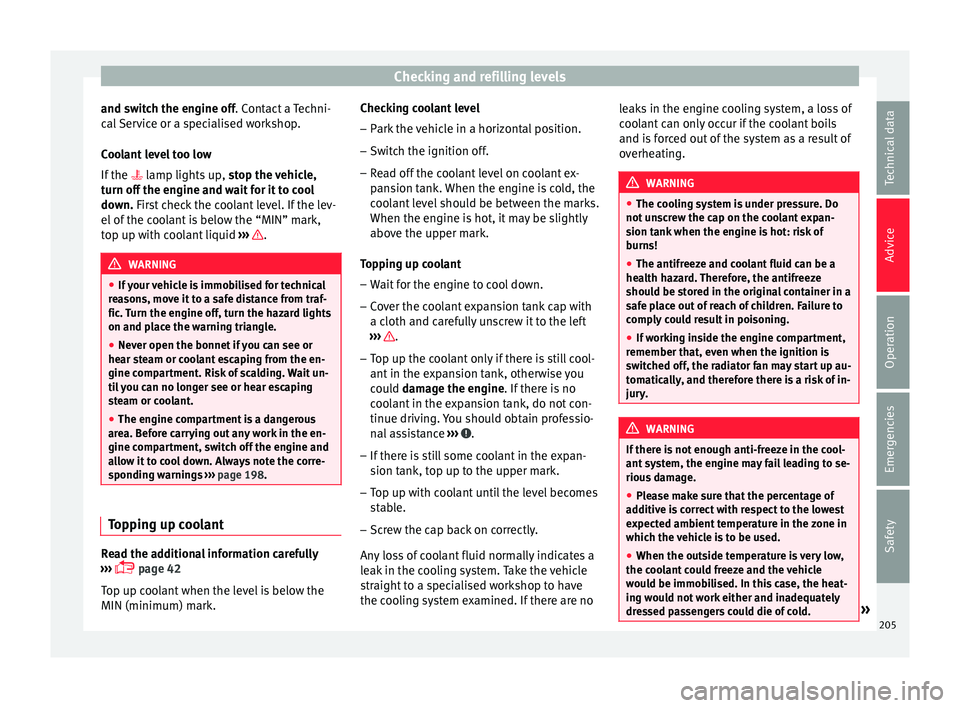 Seat Ibiza SC 2016 Owners manual Checking and refilling levels
and switch the engine off. C ont
act a Techni-
cal Service or a specialised workshop.
Coolant level too low
If the lamp lights up, stop the vehicle,
turn off the e Seat Ibiza SC 2016 Owners manual Checking and refilling levels
and switch the engine off. C ont
act a Techni-
cal Service or a specialised workshop.
Coolant level too low
If the lamp lights up, stop the vehicle,
turn off the e