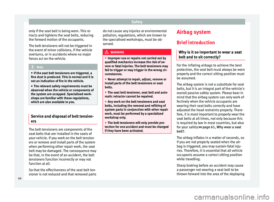 Seat Ibiza SC 2016  Owners manual Safety
only if the seat belt is being worn. This re-
tr acts
 and tight
ens the seat belts, reducing
the forward motion of the occupants.
The belt tensioners will not be triggered in
the event of mino