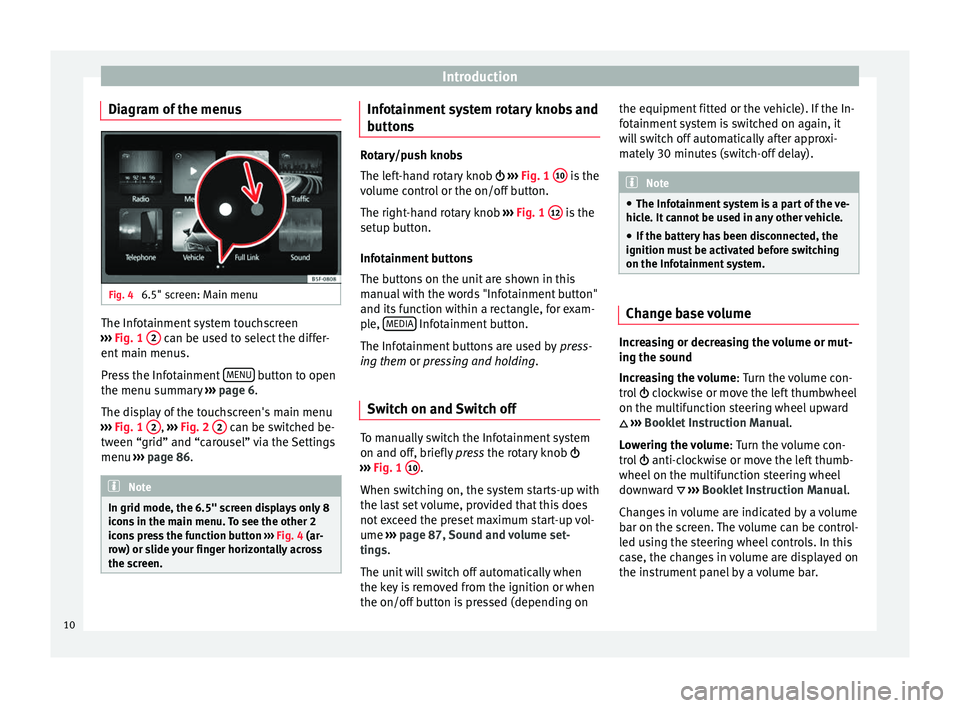 Seat Ibiza SC 2016  MEDIA SYSTEM PLUS - NAVI SYSTEM - NAVI SYSTEM PLUS Introduction
Diagram of the menus Fig. 4 
6.5" screen: Main menu The Infotainment system touchscreen
› ›
›
 Fig. 1  2  can be used to select the differ-
ent  m
ain menu
s.
Press the Infotain