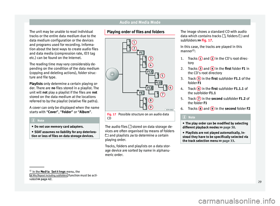 Seat Ibiza SC 2016  MEDIA SYSTEM PLUS - NAVI SYSTEM - NAVI SYSTEM PLUS Audio and Media Mode
The unit may be unable to read individual
tr ac
k
s or the entire data medium due to the
data medium configuration or the devices
and programs used for recording. Informa-
tion ab
