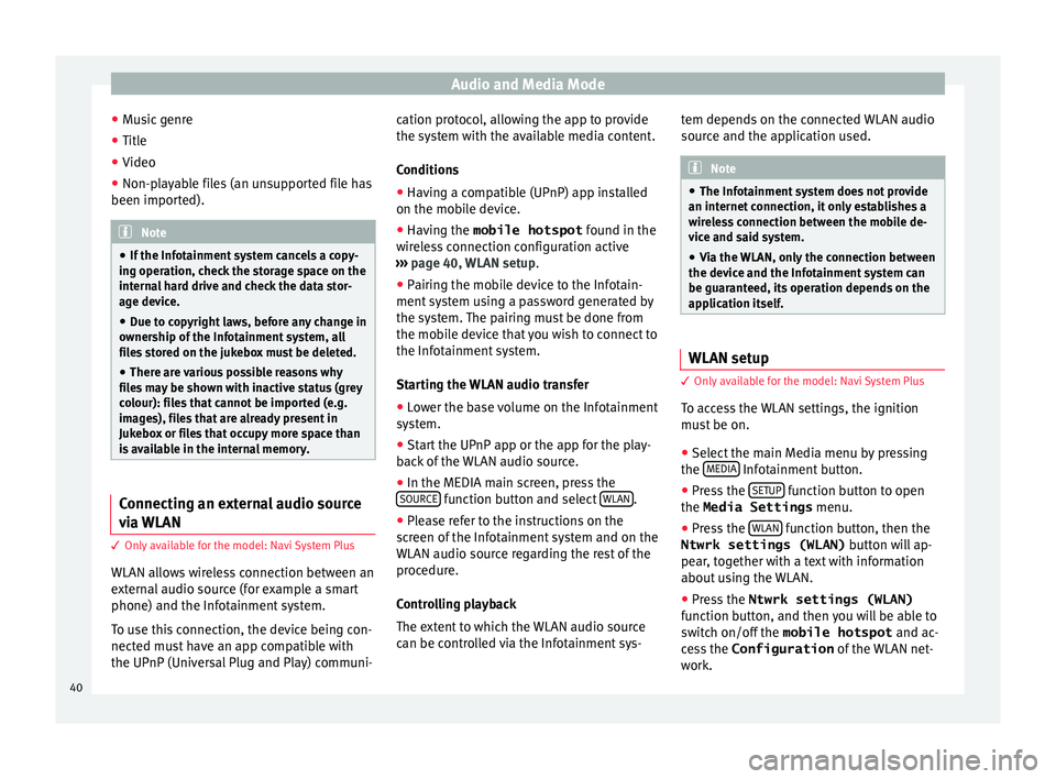 Seat Ibiza SC 2016  MEDIA SYSTEM PLUS - NAVI SYSTEM - NAVI SYSTEM PLUS Audio and Media Mode
● Mu
s
ic genre
● Title
● Video
● Non-playable files (an unsupported file has
been imported). Note
● If the Inf ot

ainment system cancels a copy-
ing operation, check t