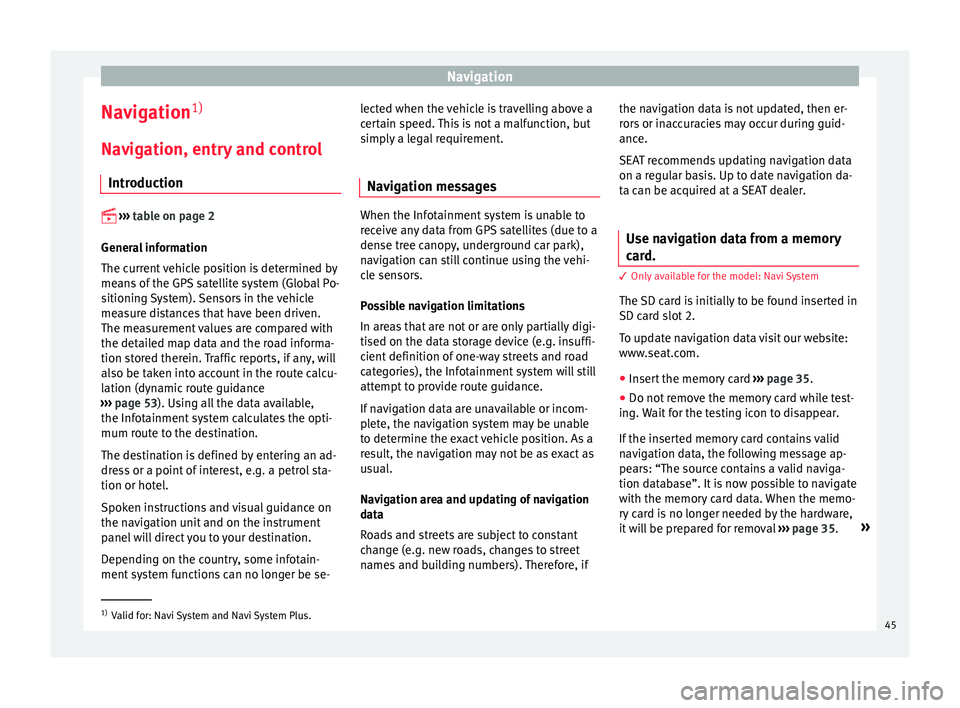 Seat Ibiza SC 2016  MEDIA SYSTEM PLUS - NAVI SYSTEM - NAVI SYSTEM PLUS Navigation
Navigation 1)
Nav ig
ation, entr
y and control
Introduction 
 
›› ›
  
table on page 2
General information
The current vehicle position is determined by
means of the GPS satellite 
